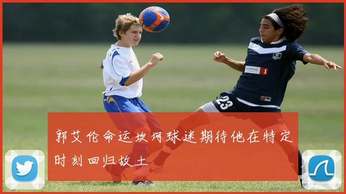 郭艾伦命运坎坷球迷期待他在特定时刻回归故土